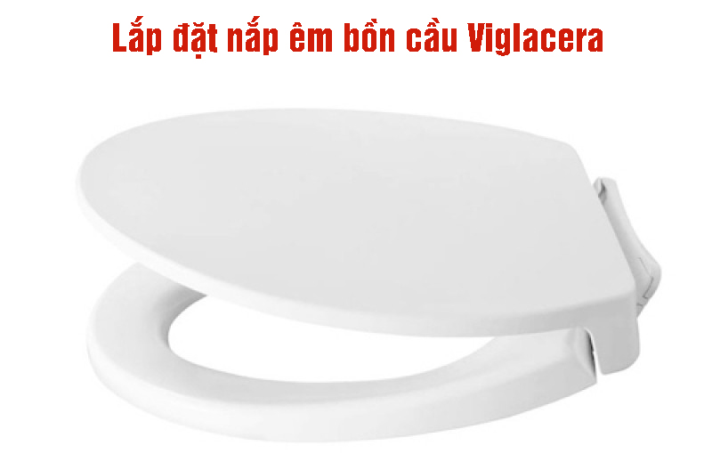 lắp đặt nắp êm bồn cầu Viglacera