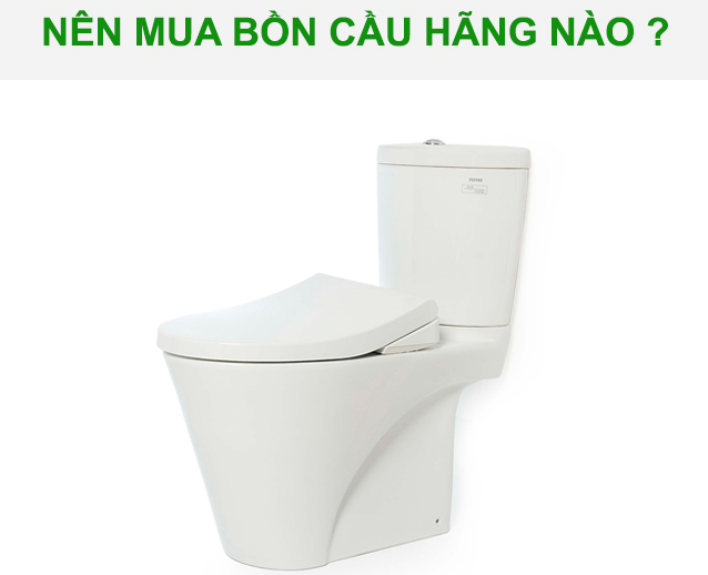 Nên mua bồn cầu hãng nào