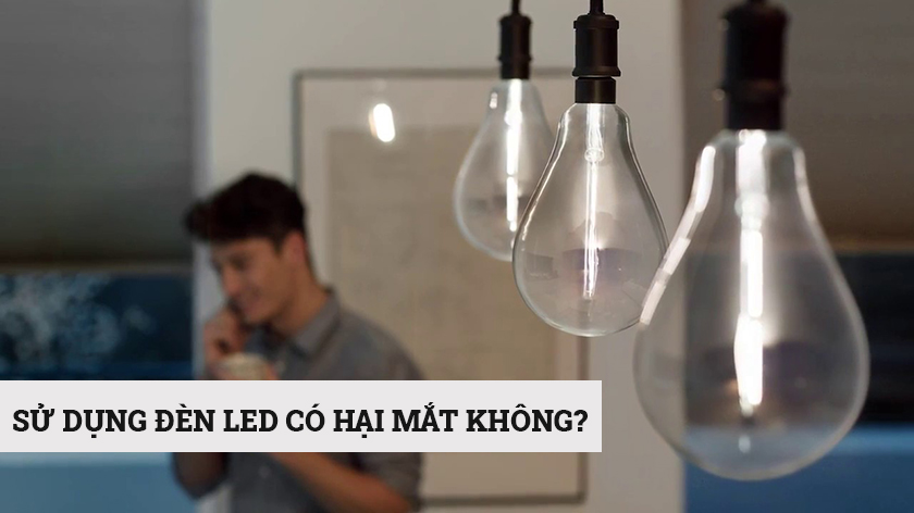Sử dụng đèn LED có hại mắt không?