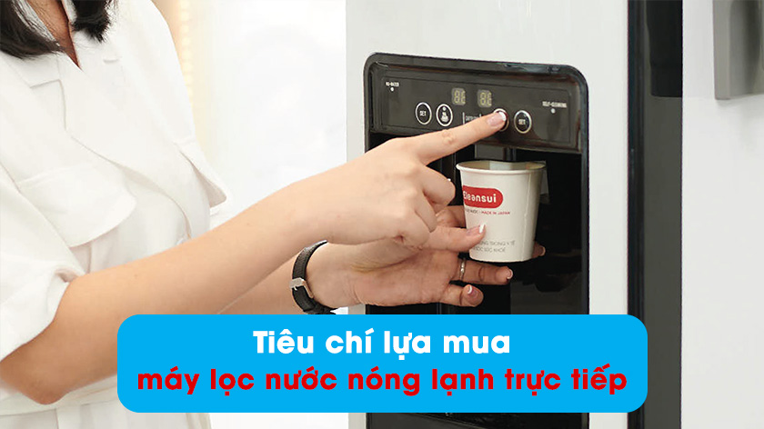 Máy lọc nước nóng lạnh trực tiếp và tiêu chí đánh giá trước khi mua